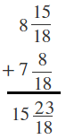 The image shows the addition of 2 mixed fractions vertically aligned: 8 and fifteen-eighteenths plus 7 and eight-eighteenths equals 15 and twenty-three eighteenths.